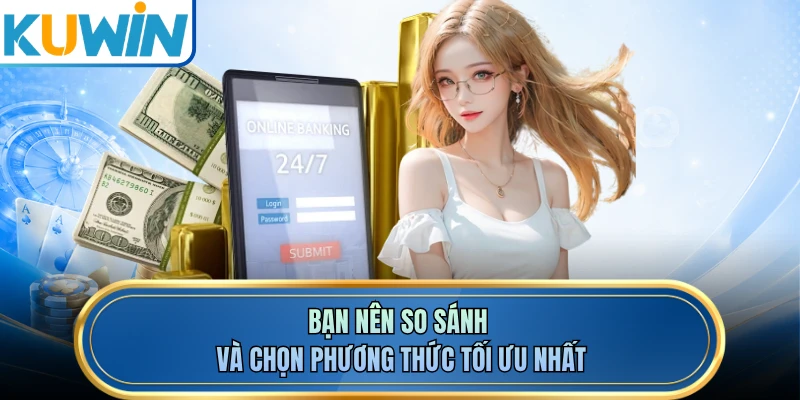Bạn nên so sánh và chọn phương thức tối ưu nhất