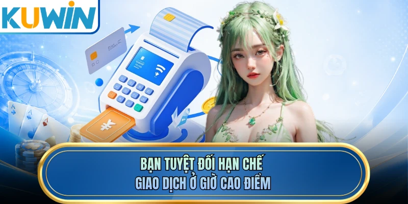 Bạn tuyệt đối hạn chế giao dịch ở giờ cao điểm