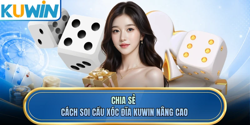 Chia sẻ cách soi cầu xóc đĩa KUWIN nâng cao