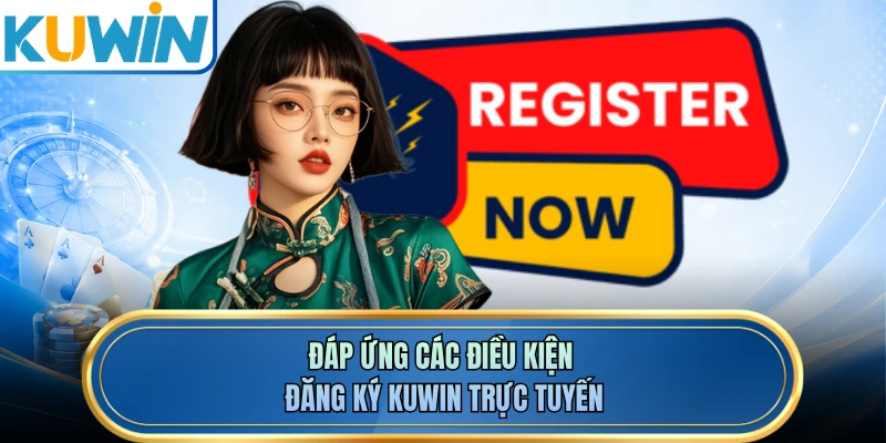 Đáp ứng các điều kiện đăng ký KUWIN trực tuyến
