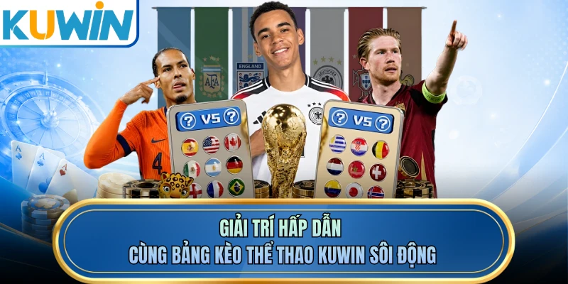 Giải trí hấp dẫn cùng bảng kèo thể thao KUWIN sôi động 