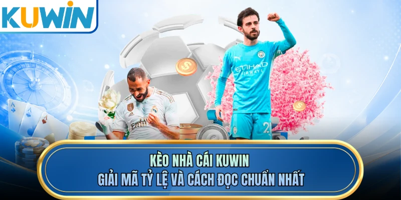 Kèo Nhà Cái KUWIN - Giải Mã Tỷ Lệ Và Cách Đọc Chuẩn Nhất
